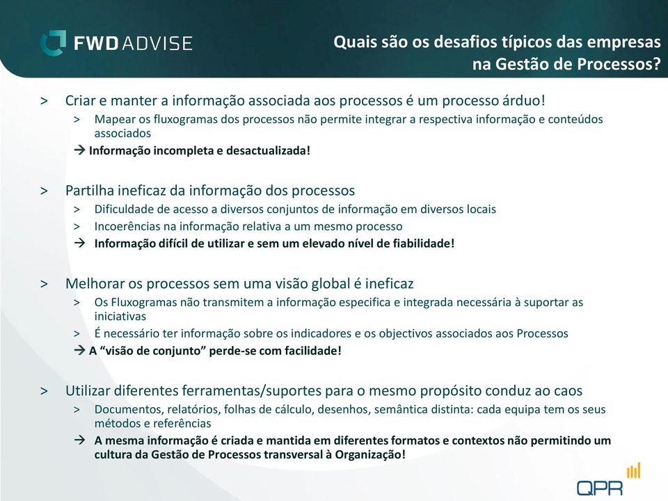 > Partilha ineficaz da informação dos > Dificuldade de acesso a diversos conjuntos de informação em diversos locais > Incoerências na informação relativa a um mesmo processo Informação difícil de