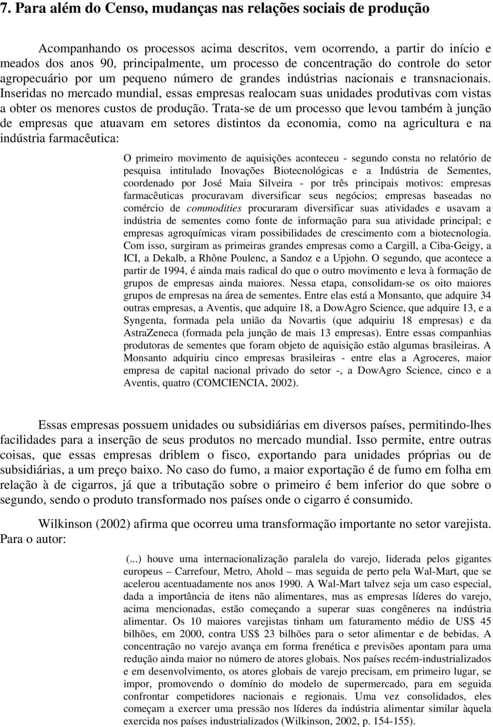 Inseridas no mercado mundial, essas empresas realocam suas unidades produtivas com vistas a obter os menores custos de produção.