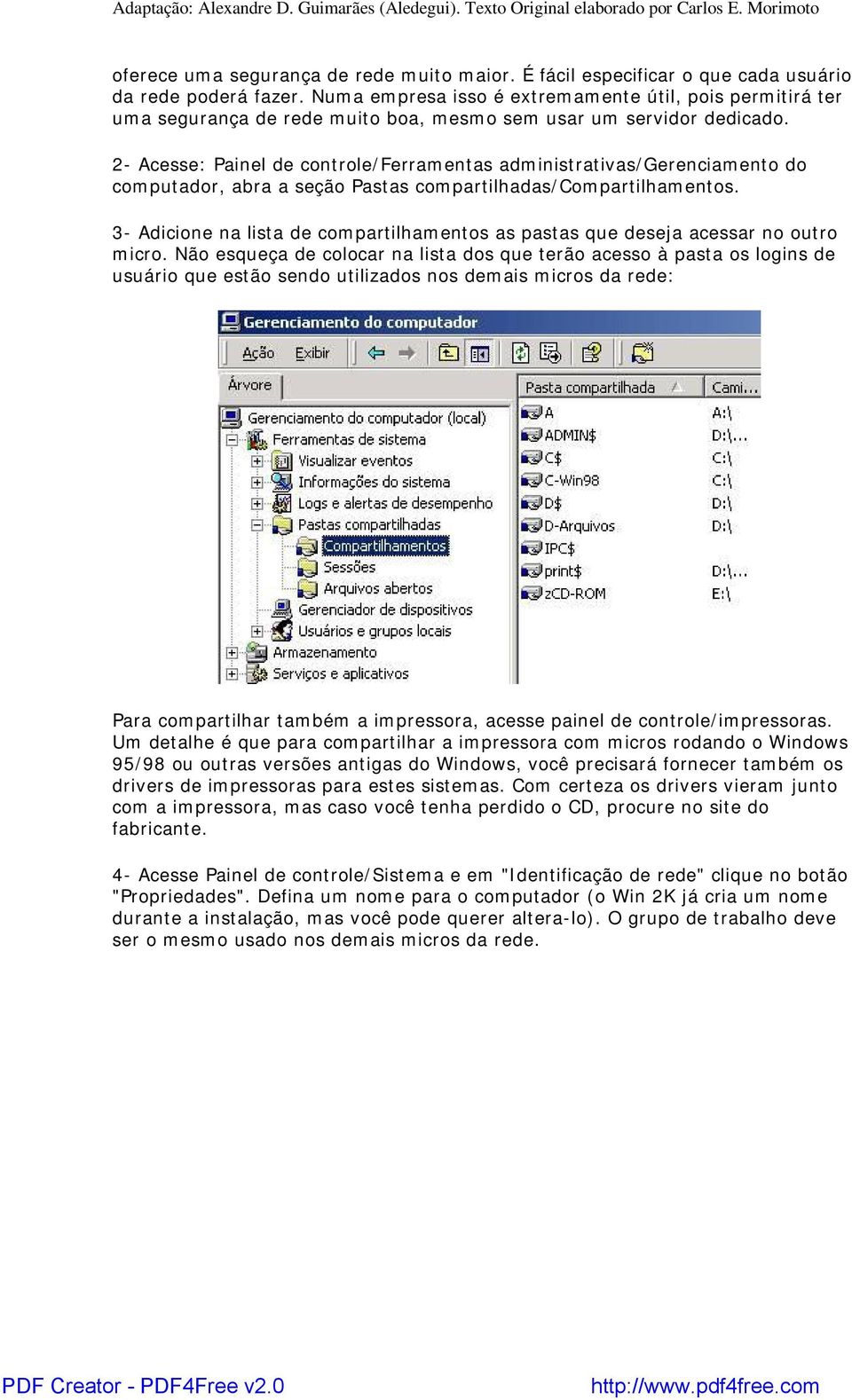 2- Acesse: Painel de controle/ferramentas administrativas/gerenciamento do computador, abra a seção Pastas compartilhadas/compartilhamentos.