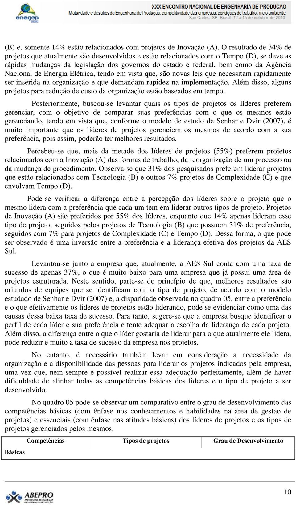 Nacional de Energia Elétrica, tendo em vista que, são novas leis que necessitam rapidamente ser inserida na organização e que demandam rapidez na implementação.