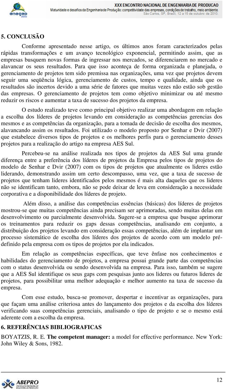 Para que isso aconteça de forma organizada e planejada, o gerenciamento de projetos tem sido premissa nas organizações, uma vez que projetos devem seguir uma seqüência lógica, gerenciamento de