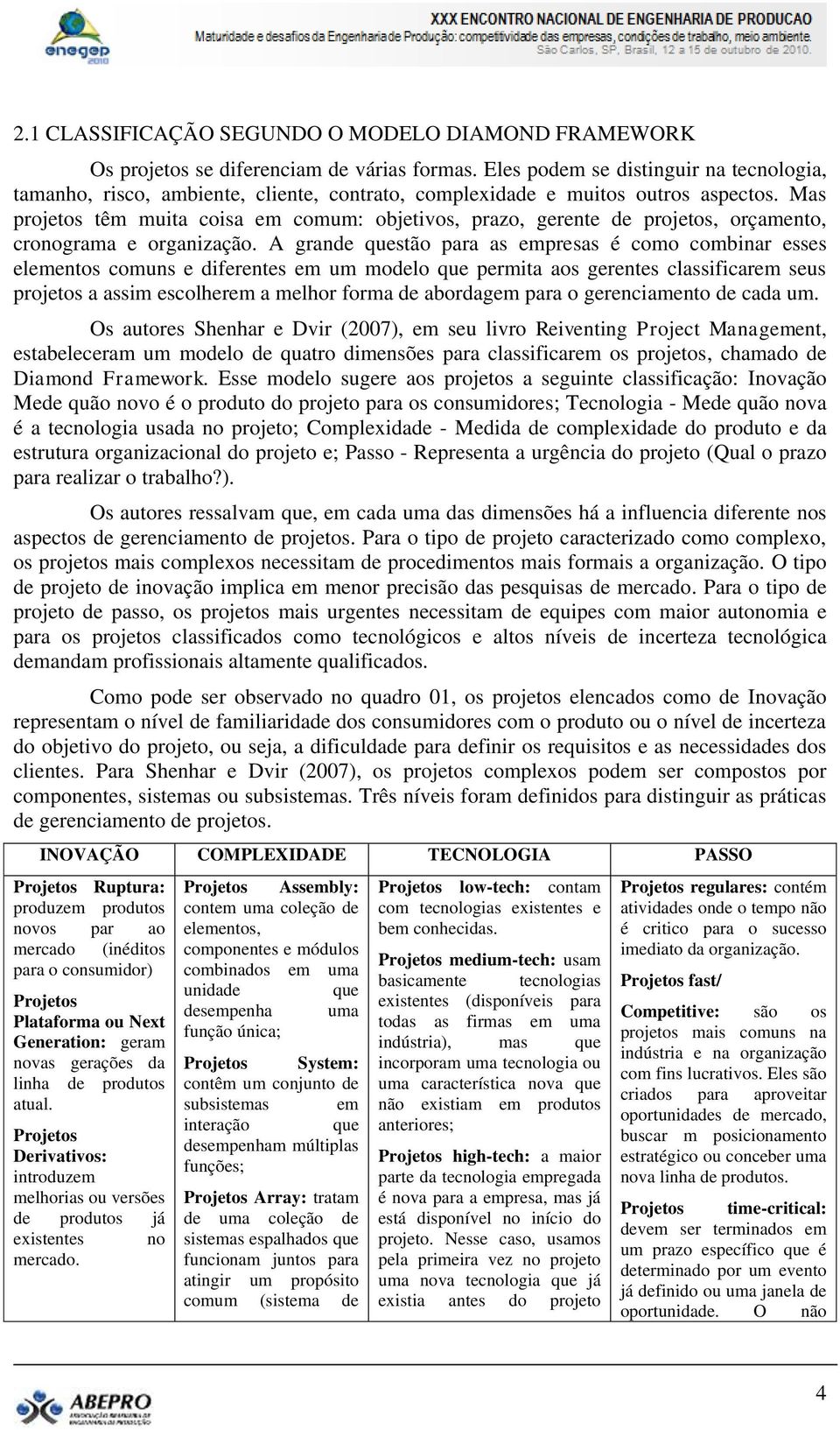 Mas projetos têm muita coisa em comum: objetivos, prazo, gerente de projetos, orçamento, cronograma e organização.