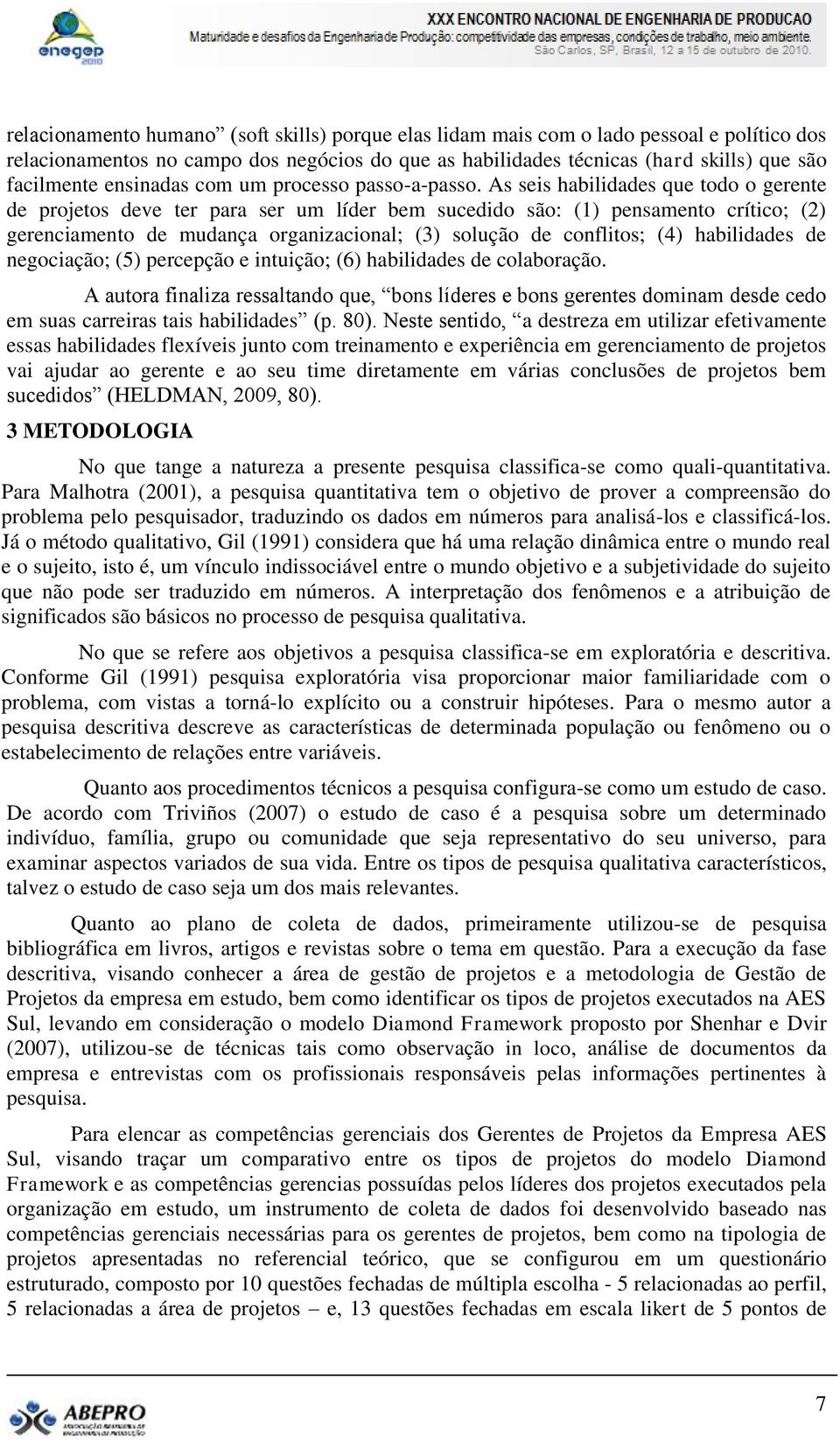 As seis habilidades que todo o gerente de projetos deve ter para ser um líder bem sucedido são: (1) pensamento crítico; (2) gerenciamento de mudança organizacional; (3) solução de conflitos; (4)