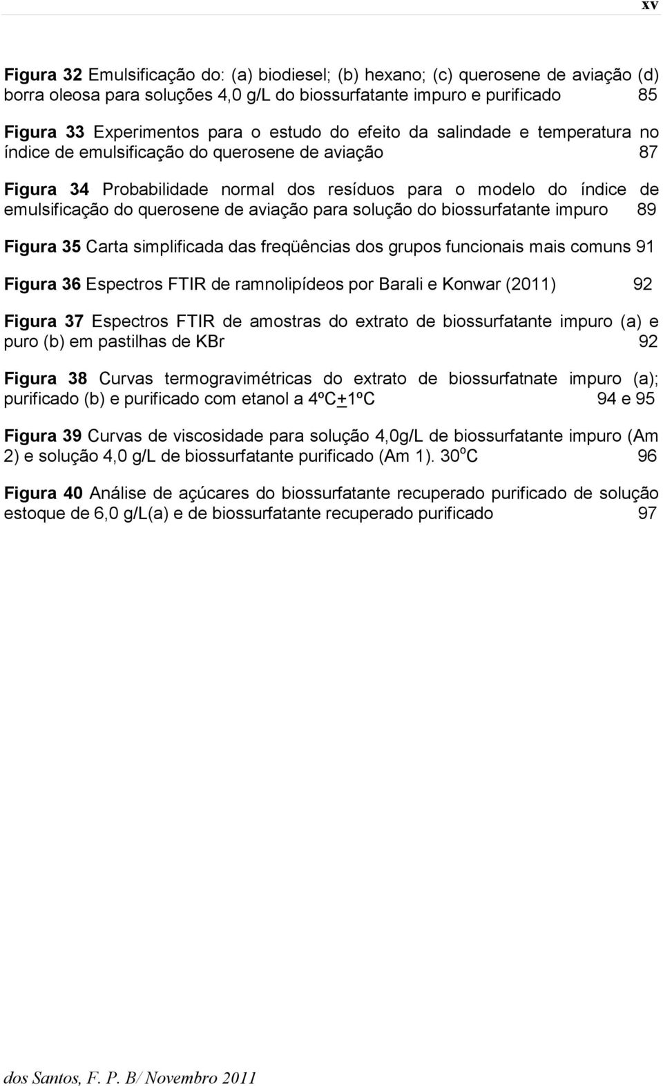 para solução do biossurfatante impuro 89 Figura 35 Carta simplificada das freqüências dos grupos funcionais mais comuns 91 Figura 36 Espectros FTIR de ramnolipídeos por Barali e Konwar (2011) 92