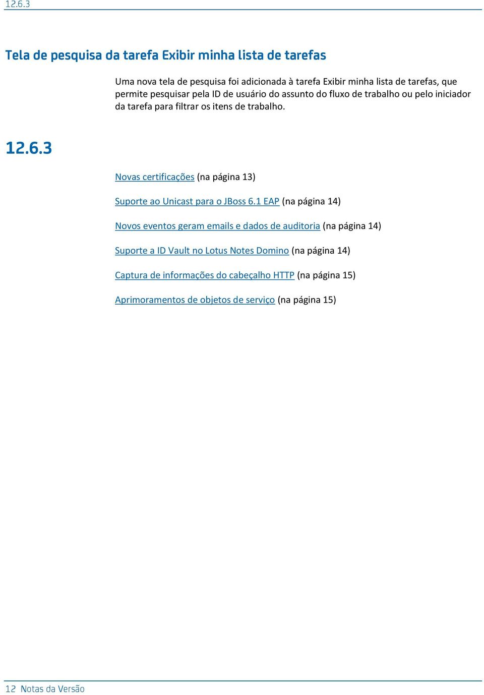 3 Novas certificações (na página 13) Suporte ao Unicast para o JBoss 6.