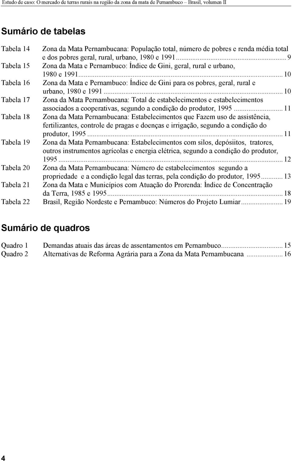 .. 9 Zona da Mata e Pernambuco: Índice de Gini, geral, rural e urbano, 1980 e 1991...10 Zona da Mata e Pernambuco: Índice de Gini para os pobres, geral, rural e urbano, 1980 e 1991.