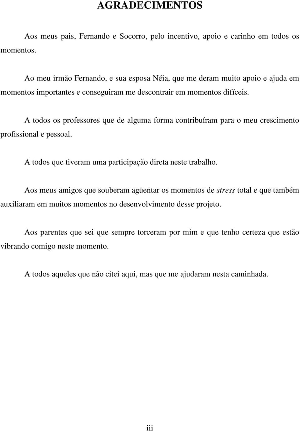 conseguiram me descontrair em momentos difíceis. A todos os professores que de alguma forma contribuíram para o meu crescimento profissional e pessoal.