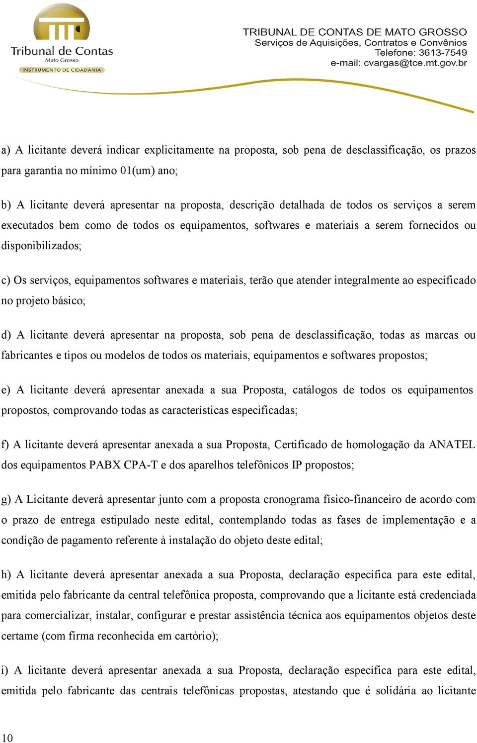 atender integralmente ao especificado no projeto básico; d) A licitante deverá apresentar na proposta, sob pena de desclassificação, todas as marcas ou fabricantes e tipos ou modelos de todos os