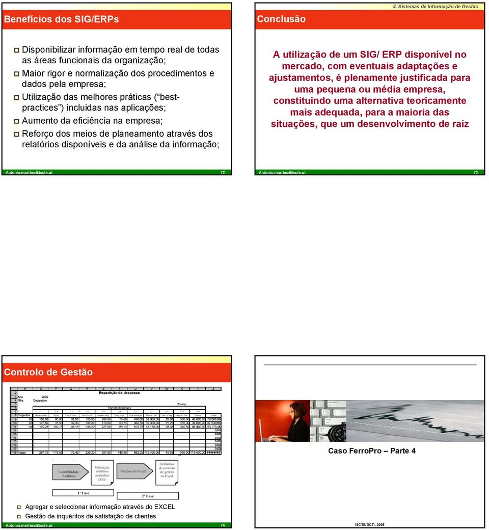 utilização de um SIG/ ERP disponível no mercado, com eventuais adaptações e ajustamentos, é plenamente justificada para uma pequena ou média empresa, constituindo uma alternativa teoricamente mais