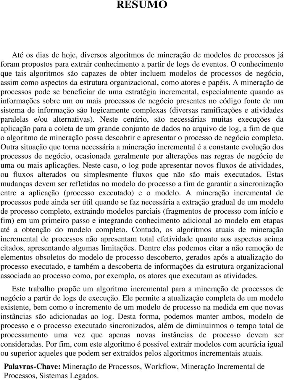 A mineração de processos pode se beneficiar de uma estratégia incremental, especialmente quando as informações sobre um ou mais processos de negócio presentes no código fonte de um sistema de