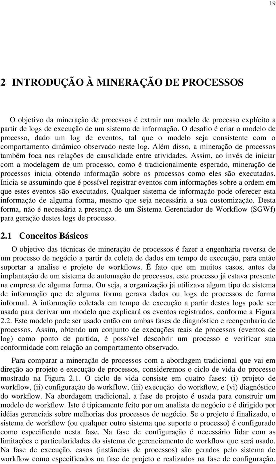 Além disso, a mineração de processos também foca nas relações de causalidade entre atividades.