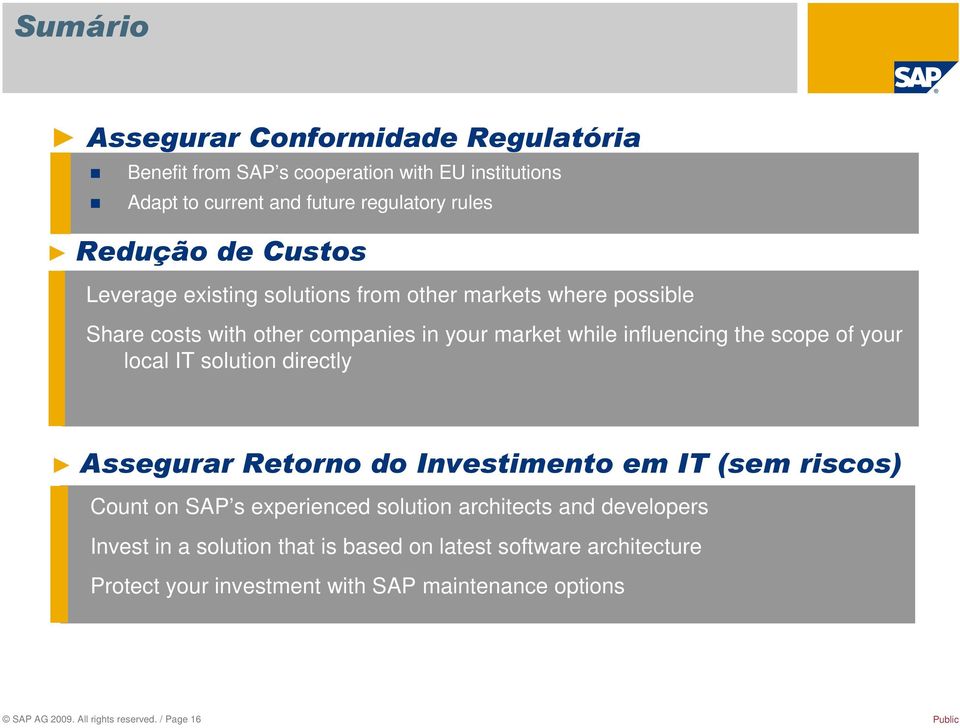 local IT solution directly Assegurar Retorno do Investimento em IT (sem riscos) Count on SAP s experienced solution architects and developers Invest in a