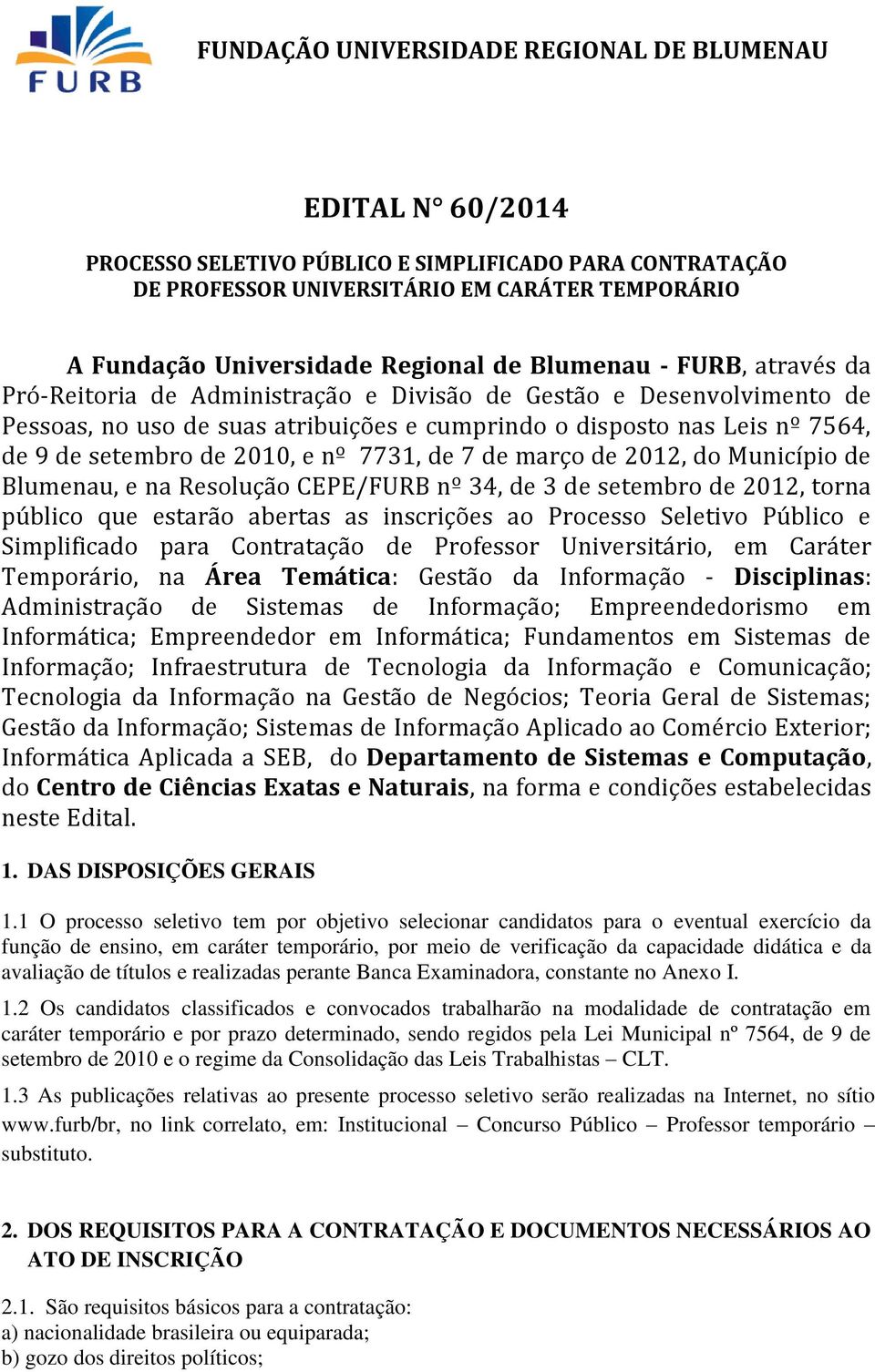 Resolução CEPE/FURB nº 34, de 3 de setembro de 2012, torna público que estarão abertas as inscrições ao Processo Seletivo Público e Simplificado para Contratação de Professor Universitário, em