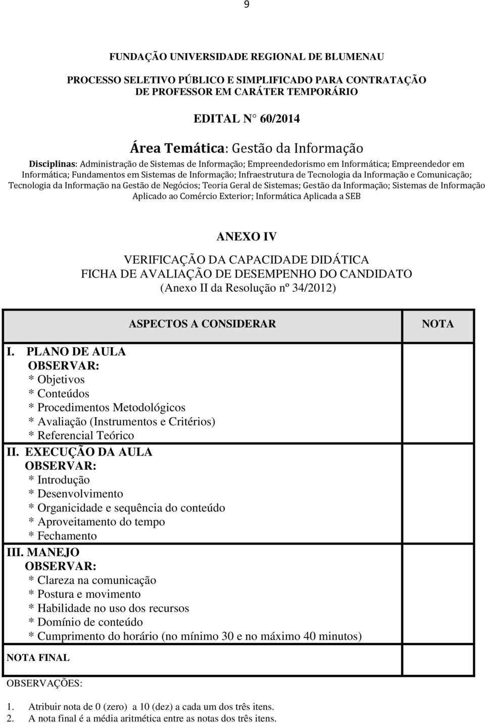 de Sistemas; Gestão da Informação; Sistemas de Informação Aplicado ao Comércio Exterior; Informática Aplicada a SEB ANEXO IV VERIFICAÇÃO DA CAPACIDADE DIDÁTICA FICHA DE AVALIAÇÃO DE DESEMPENHO DO