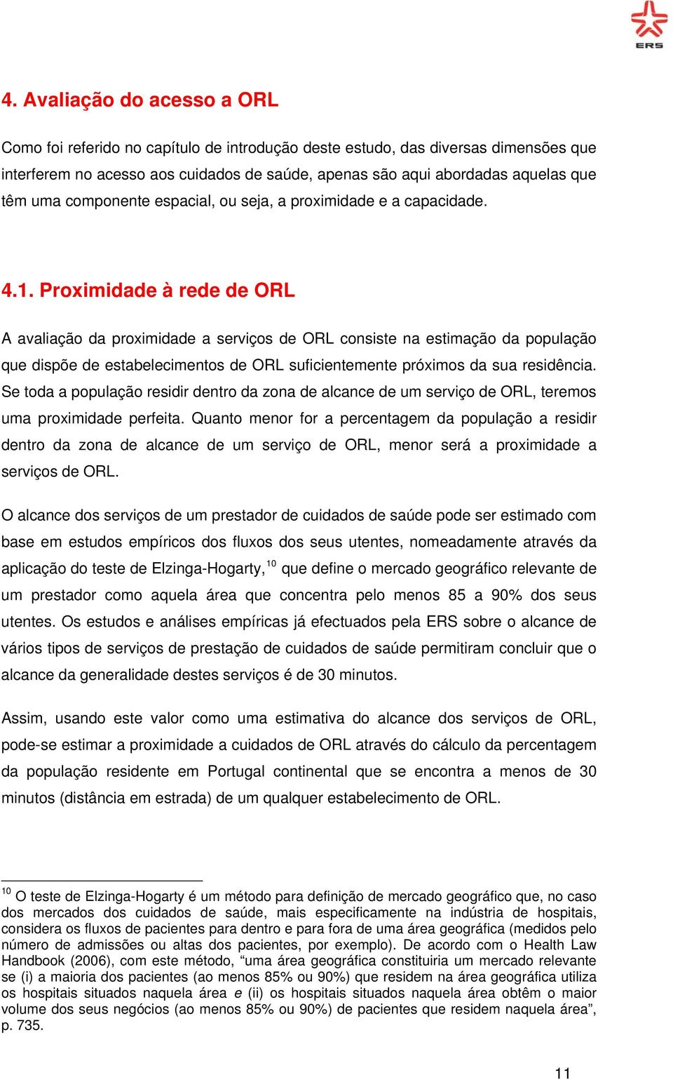 Proximidade à rede de ORL A avaliação da proximidade a serviços de ORL consiste na estimação da população que dispõe de estabelecimentos de ORL suficientemente próximos da sua residência.