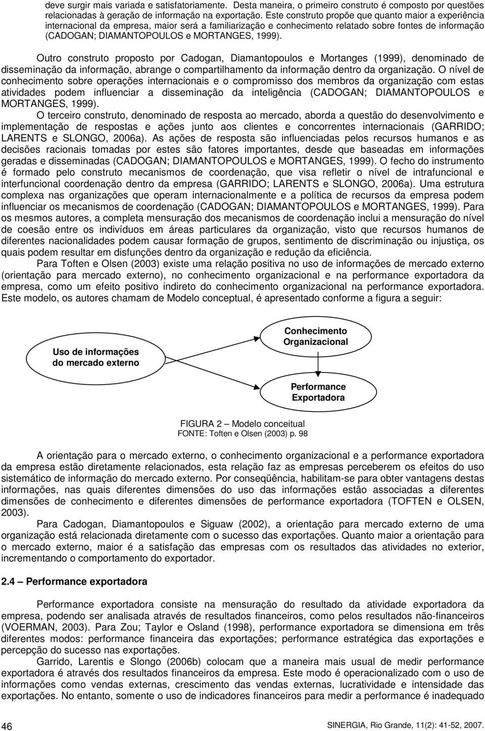 1999). Outro construto proposto por Cadogan, Diamantopoulos e Mortanges (1999), denominado de disseminação da informação, abrange o compartilhamento da informação dentro da organização.