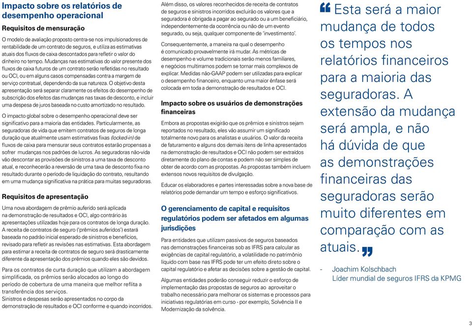 Mudanças nas estimativas do valor presente dos fluxos de caixa futuros de um contrato serão refletidas no resultado ou OCI, ou em alguns casos compensadas contra a margem de serviço contratual,