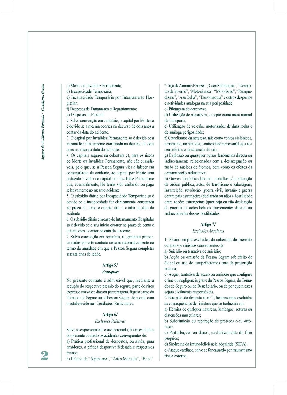 O capital por Invalidez Permanente só é devido se a mesma for clinicamente constatada no decurso de dois anos a contar da data do acidente. 4.