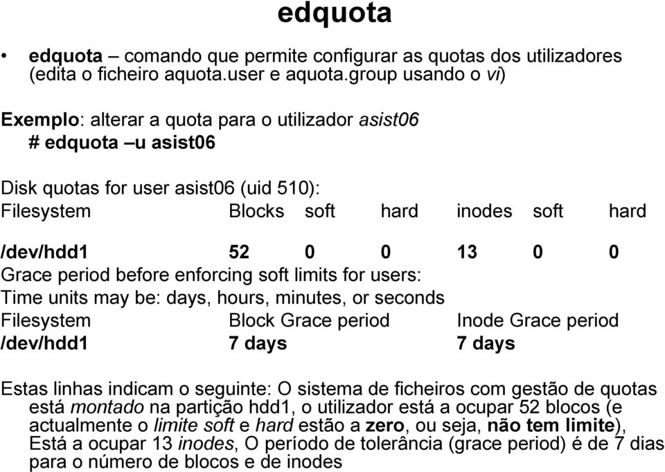 Grace period before enforcing soft limits for users: Time units may be: days, hours, minutes, or seconds Filesystem Block Grace period Inode Grace period /dev/hdd1 7 days 7 days Estas linhas indicam