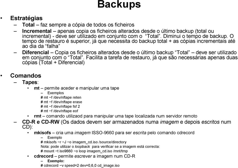 O tempo de restauro é superior, já que necessita do backup total + as cópias incrementais até ao dia da falha Diferencial Copia os ficheiros alterados desde o último backup Total deve ser utilizado