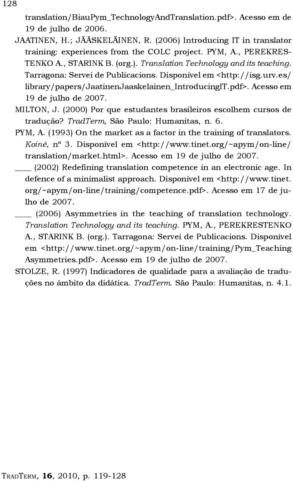 es/ library/papers/jaatinenjaaskelainen_introducingit.pdf>. Acesso em 19 de julho de 2007. MILTON, J. (2000) Por que estudantes brasileiros escolhem cursos de tradução?