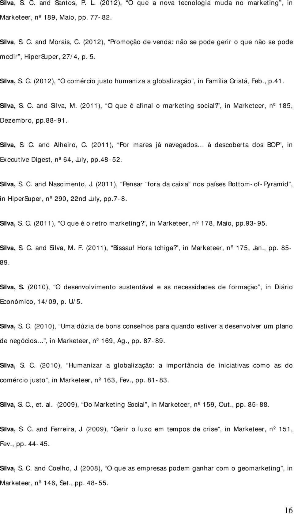 (2011), O que é afinal o marketing social?, in Marketeer, nº 185, Dezembro, pp.88-91. Silva, S. C. and Alheiro, C.