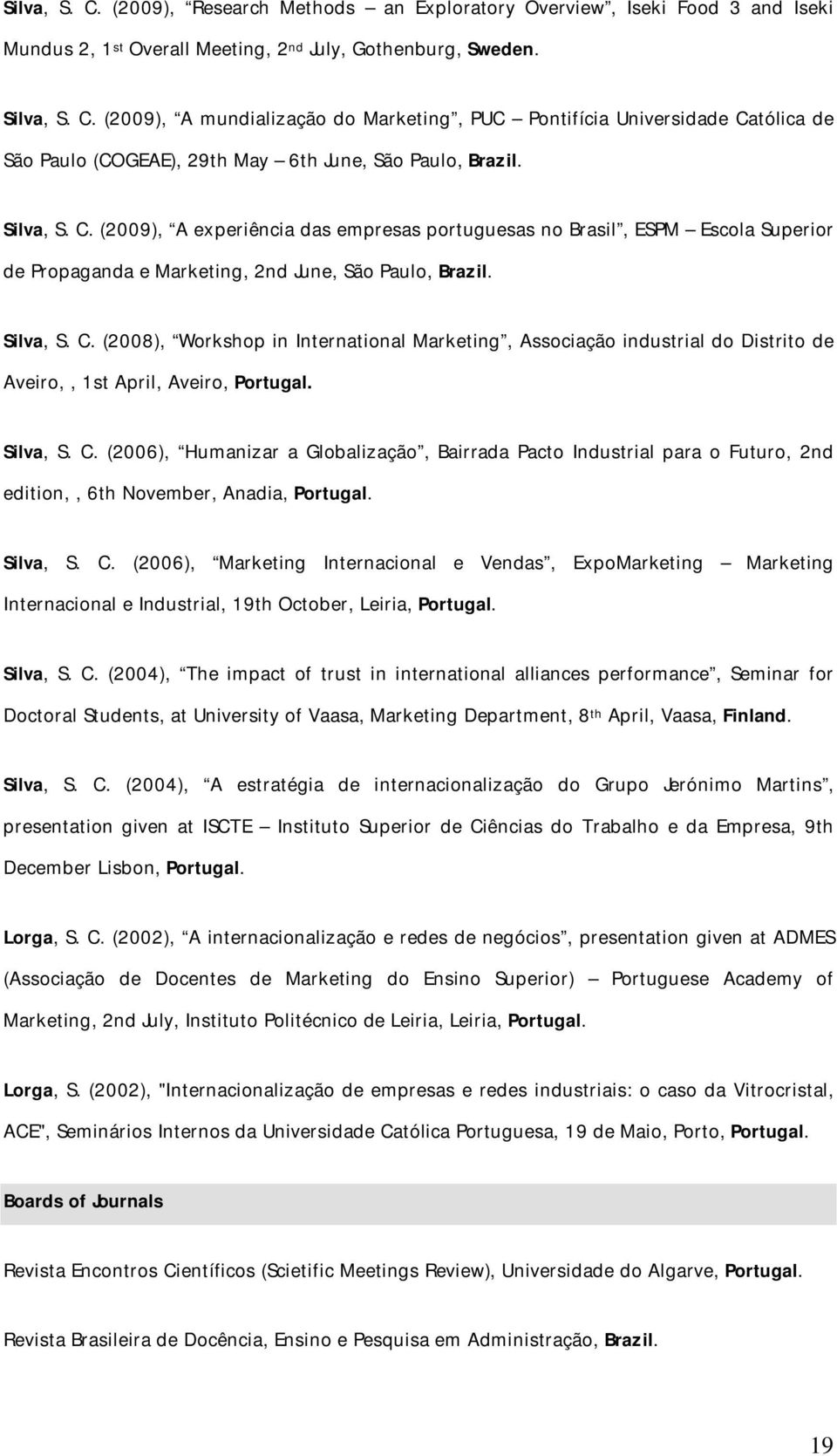 Silva, S. C. (2006), Humanizar a Globalização, Bairrada Pacto Industrial para o Futuro, 2nd edition,, 6th November, Anadia, Portugal. Silva, S. C. (2006), Marketing Internacional e Vendas, ExpoMarketing Marketing Internacional e Industrial, 19th October, Leiria, Portugal.