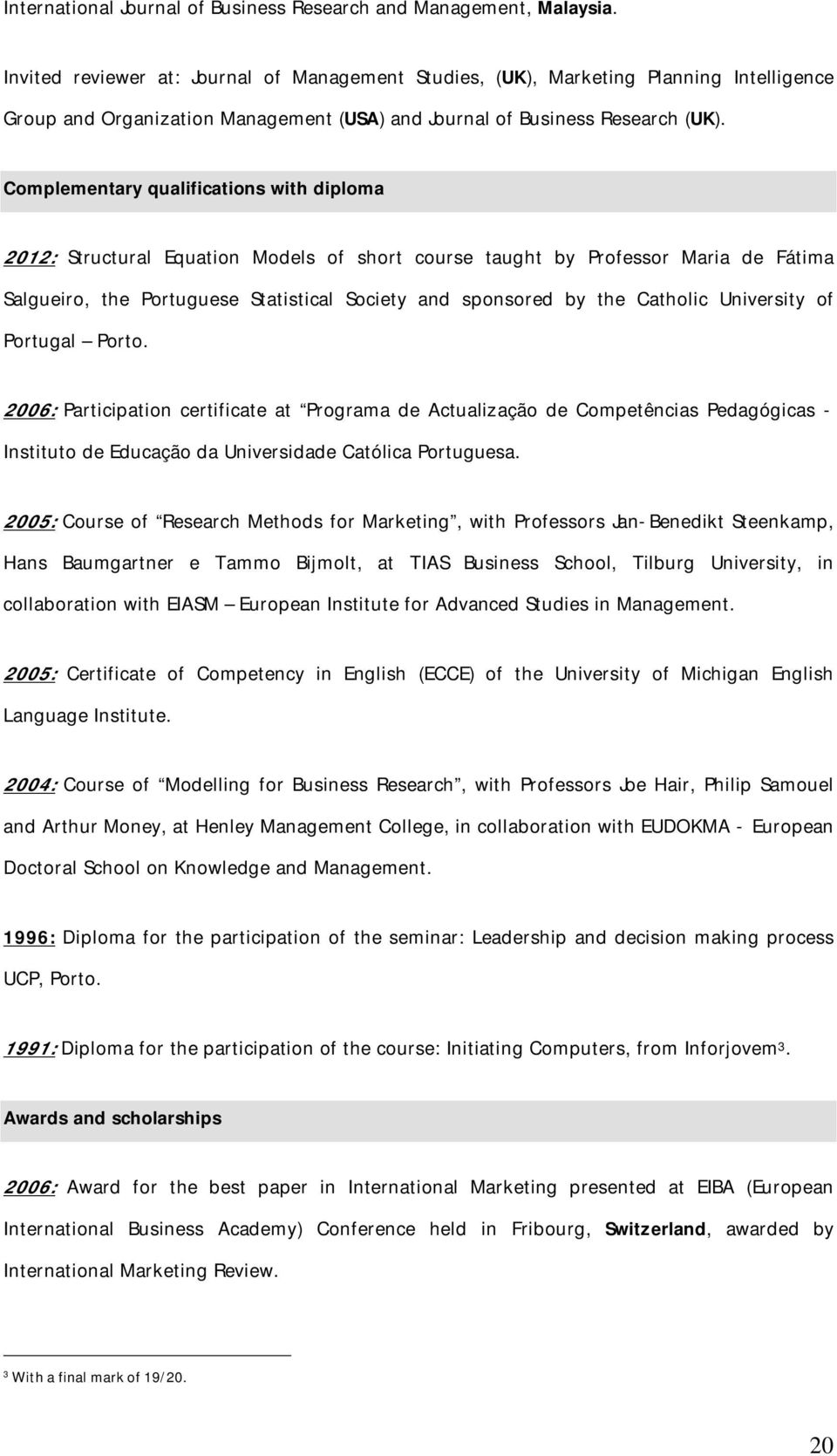 Complementary qualifications with diploma 2012: Structural Equation Models of short course taught by Professor Maria de Fátima Salgueiro, the Portuguese Statistical Society and sponsored by the