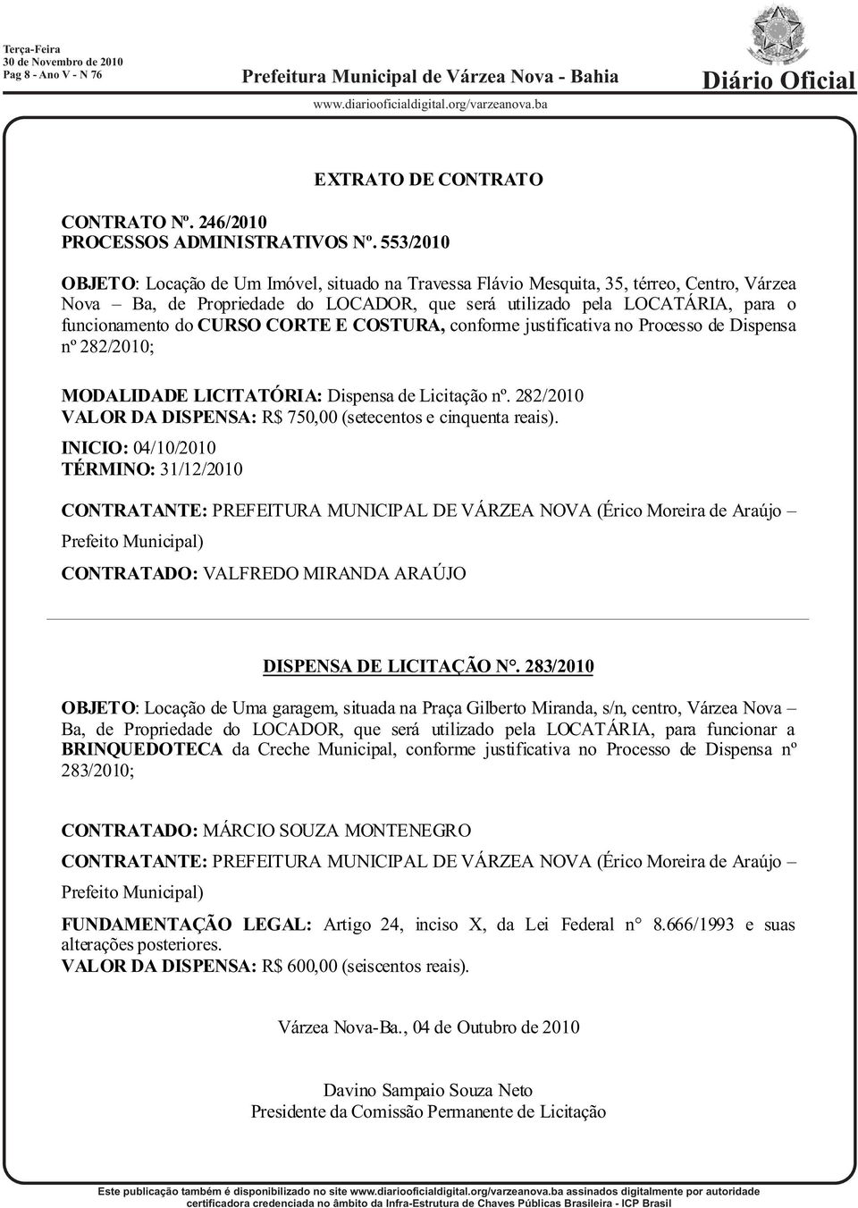 CURSO CORTE E COSTURA, conforme justificativa no Processo de Dispensa nº 282/2010; MODALIDADE LICITATÓRIA: Dispensa de Licitação nº.