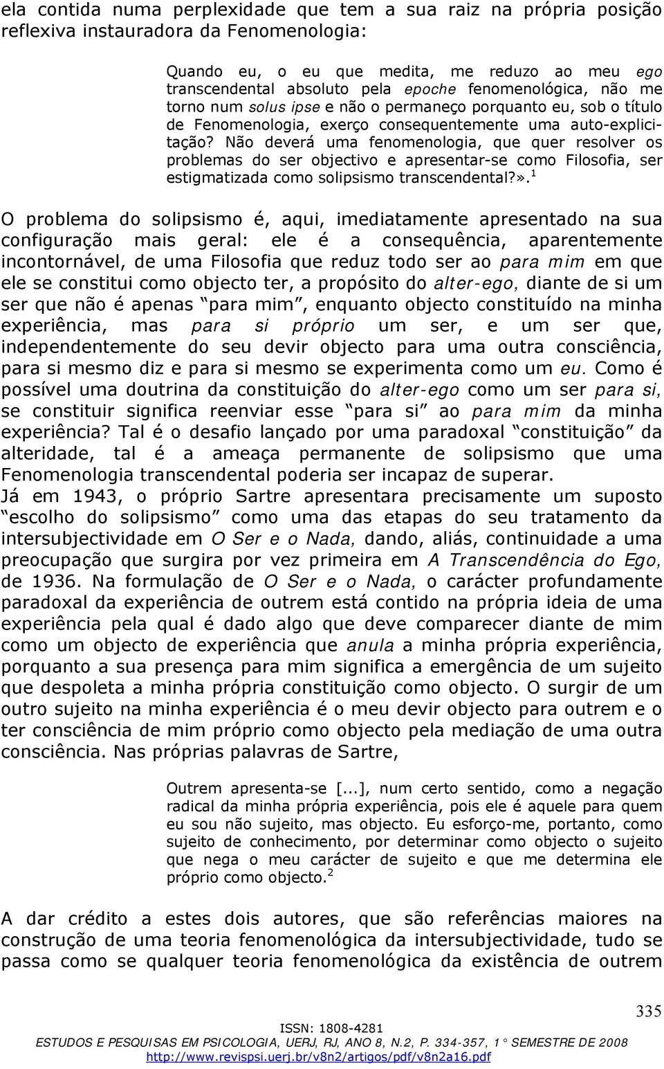 Não deverá uma fenomenologia, que quer resolver os problemas do ser objectivo e apresentar-se como Filosofia, ser estigmatizada como solipsismo transcendental?».