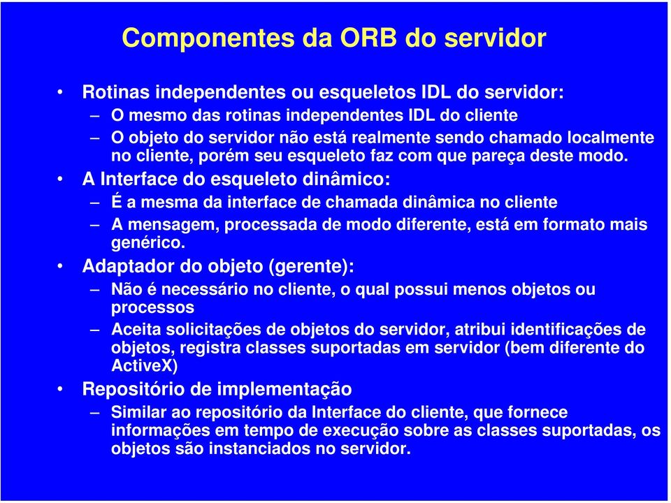 A Interface do esqueleto dinâmico: É a mesma da interface de chamada dinâmica no cliente A mensagem, processada de modo diferente, está em formato mais genérico.