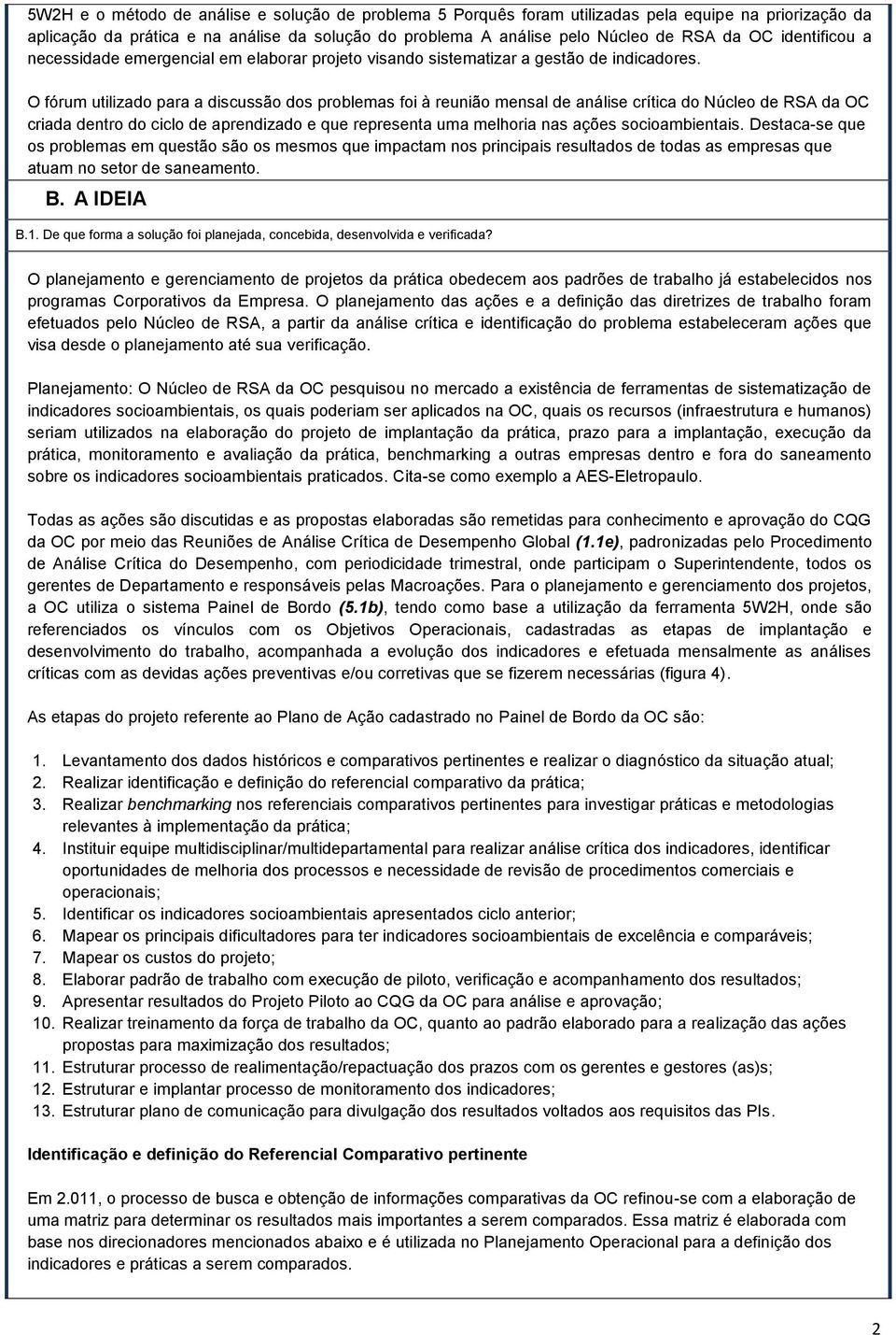 O fórum utilizado para a discussão dos problemas foi à reunião mensal de análise crítica do Núcleo de RSA da OC criada dentro do ciclo de aprendizado e que representa uma melhoria nas ações