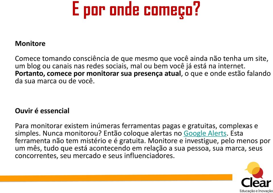 Portanto, comece por monitorar sua presença atual, o que e onde estão falando da sua marca ou de você.