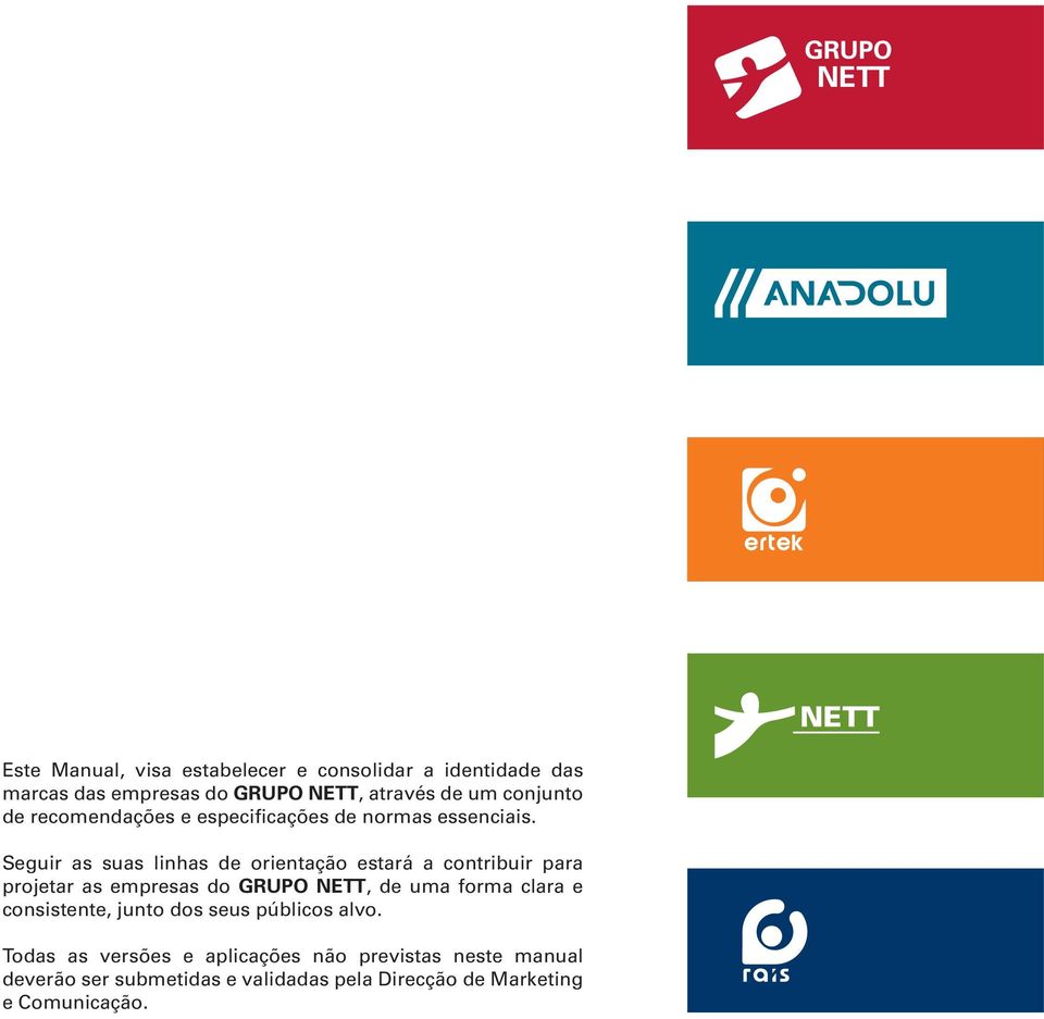 Seguir as suas linhas de orientação estará a contribuir para projetar as empresas do GRUPO NETT, de uma forma clara