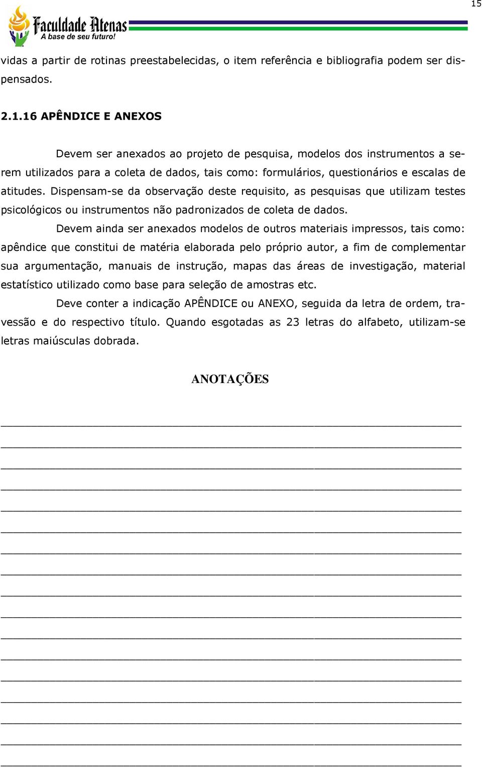 Devem ainda ser anexados modelos de outros materiais impressos, tais como: apêndice que constitui de matéria elaborada pelo próprio autor, a fim de complementar sua argumentação, manuais de