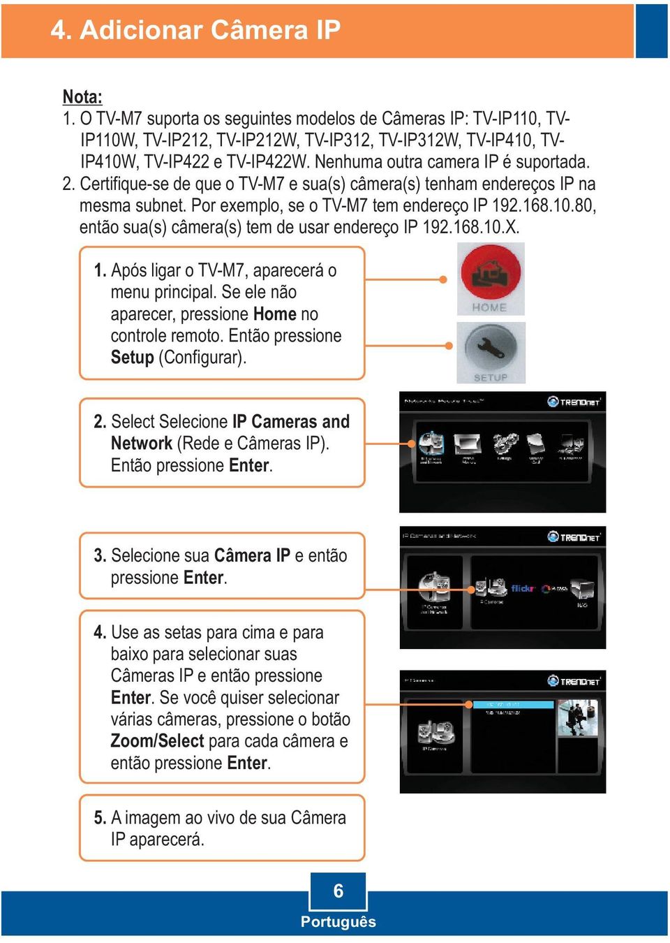 80, então sua(s) câmera(s) tem de usar endereço IP 192.168.10.X. 1. Após ligar o TV-M7, aparecerá o menu principal. Se ele não aparecer, pressione Home no controle remoto.