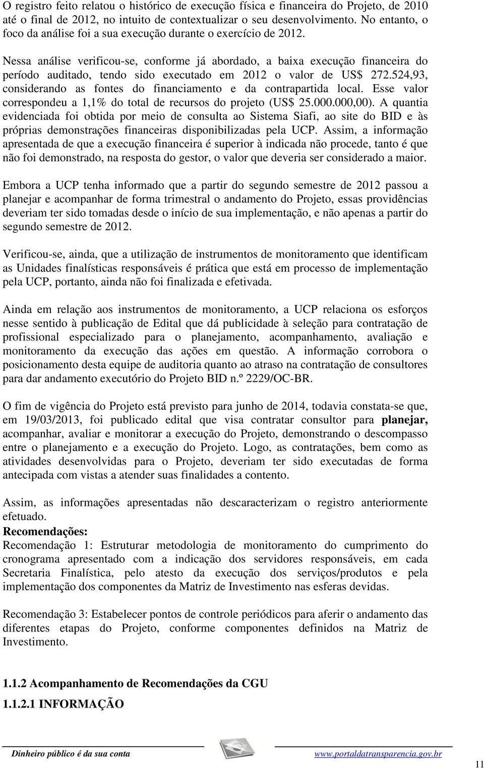 Nessa análise verificou-se, conforme já abordado, a baixa execução financeira do período auditado, tendo sido executado em 2012 o valor de US$ 272.