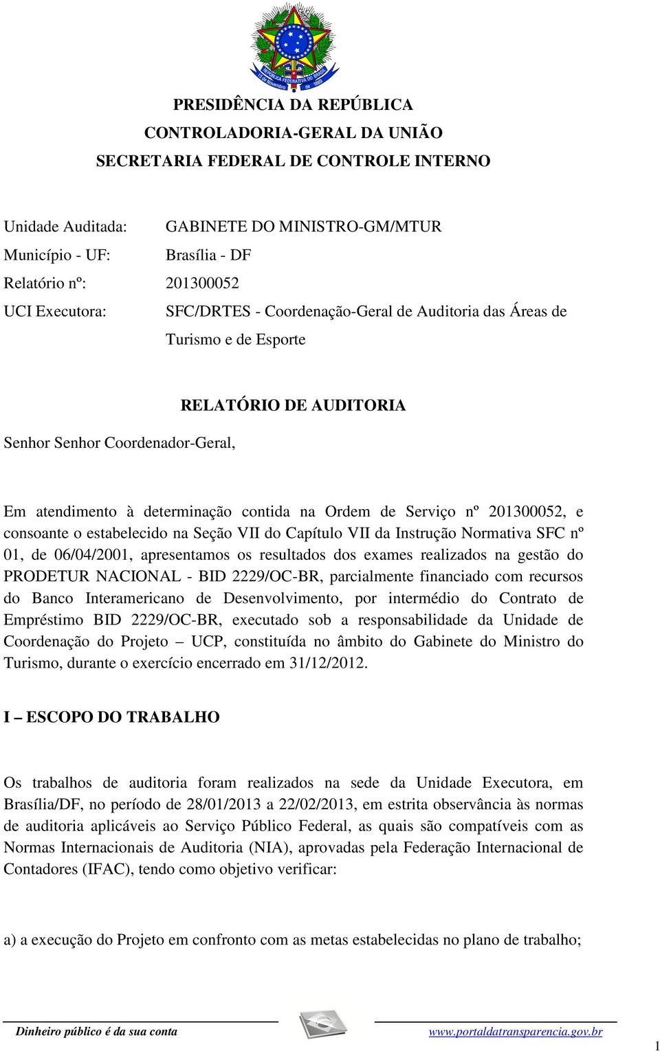 Serviço nº 201300052, e consoante o estabelecido na Seção VII do Capítulo VII da Instrução Normativa SFC nº 01, de 06/04/2001, apresentamos os resultados dos exames realizados na gestão do PRODETUR