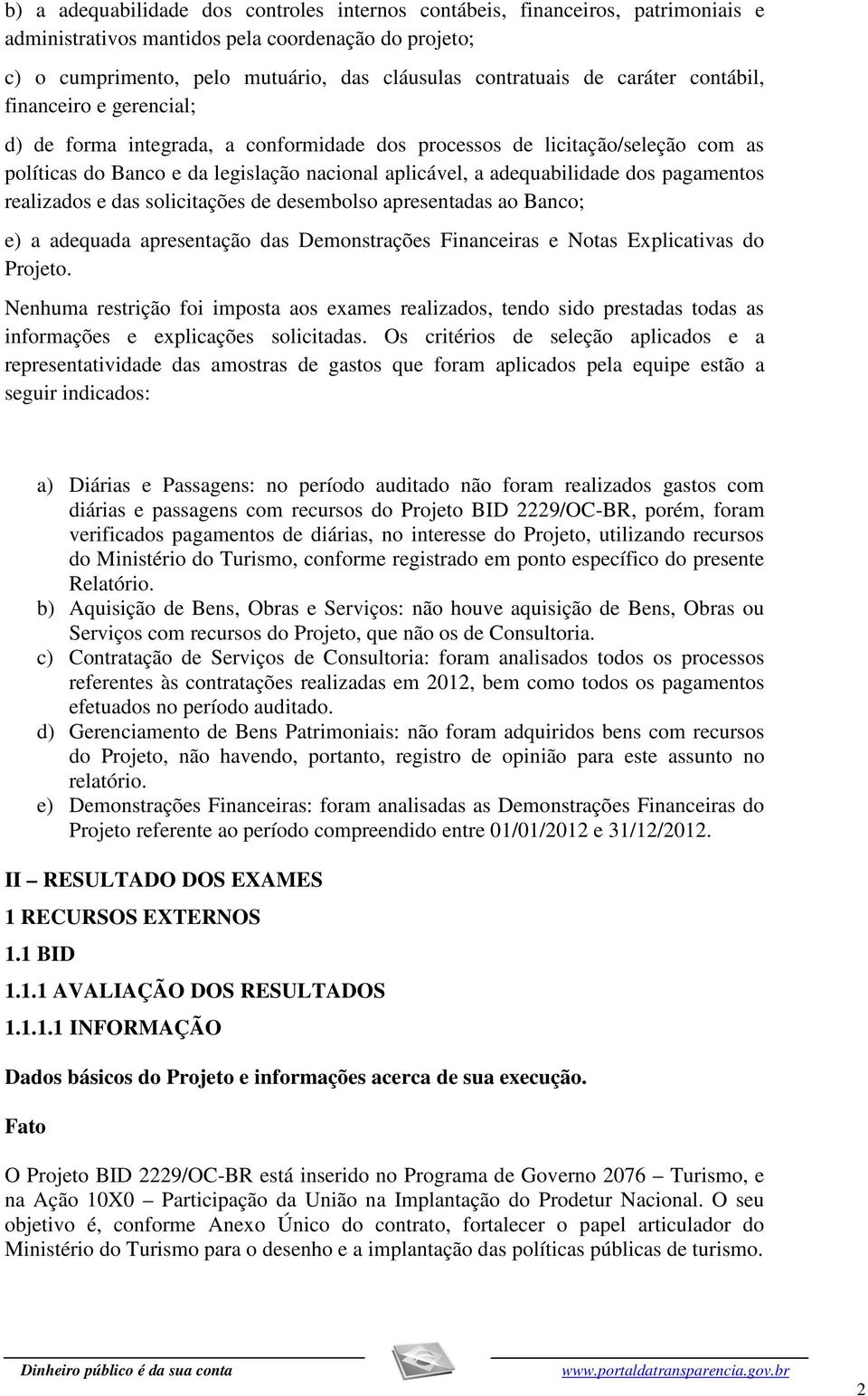 pagamentos realizados e das solicitações de desembolso apresentadas ao Banco; e) a adequada apresentação das Demonstrações Financeiras e Notas Explicativas do Projeto.