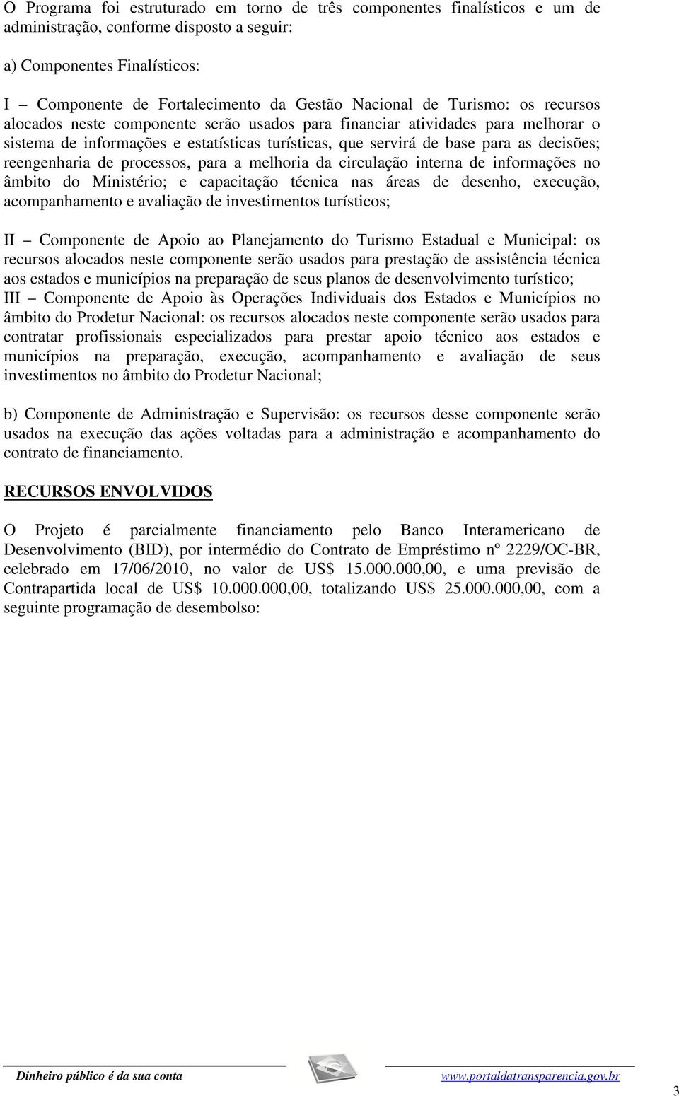 reengenharia de processos, para a melhoria da circulação interna de informações no âmbito do Ministério; e capacitação técnica nas áreas de desenho, execução, acompanhamento e avaliação de