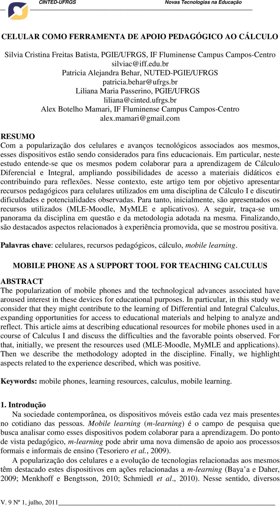 mamari@gmail.com RESUMO Com a popularização dos celulares e avanços tecnológicos associados aos mesmos, esses dispositivos estão sendo considerados para fins educacionais.