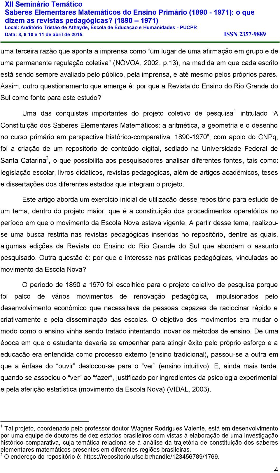 Assim, outro questionamento que emerge é: por que a Revista do Ensino do Rio Grande do Sul como fonte para este estudo?