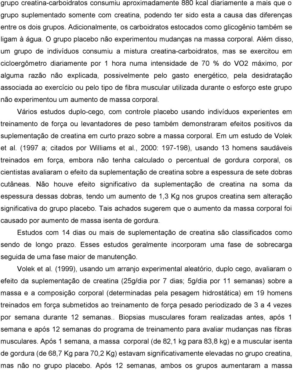 Além disso, um grupo de indivíduos consumiu a mistura creatina-carboidratos, mas se exercitou em cicloergômetro diariamente por 1 hora numa intensidade de 70 % do VO2 máximo, por alguma razão não