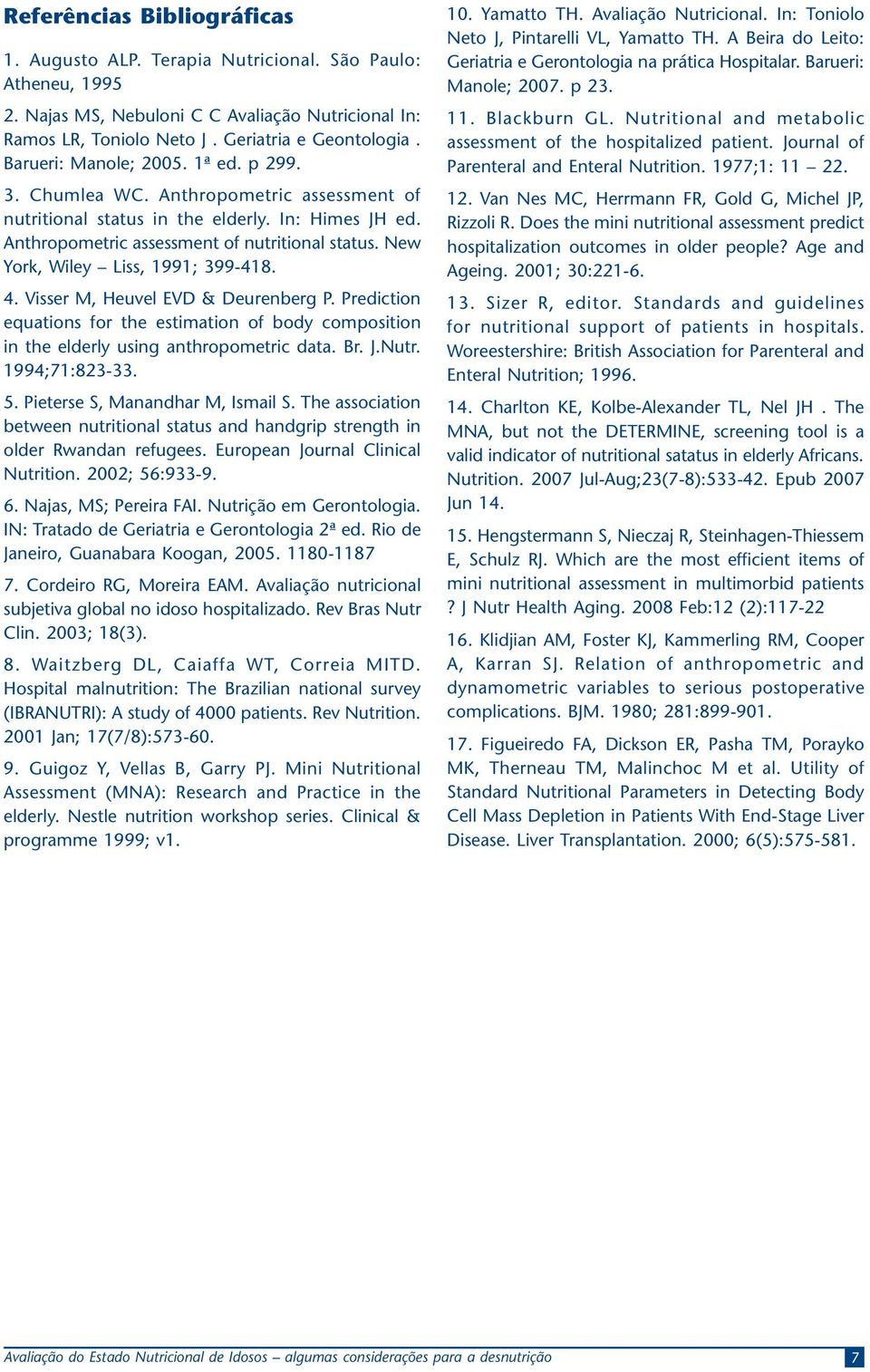 4. Visser M Heuvel EVD & Deurenberg P. Prediction equations for the estimation of body composition in the elderly using anthropometric data. Br. J.Nutr. 1994;71:823-33. 5.