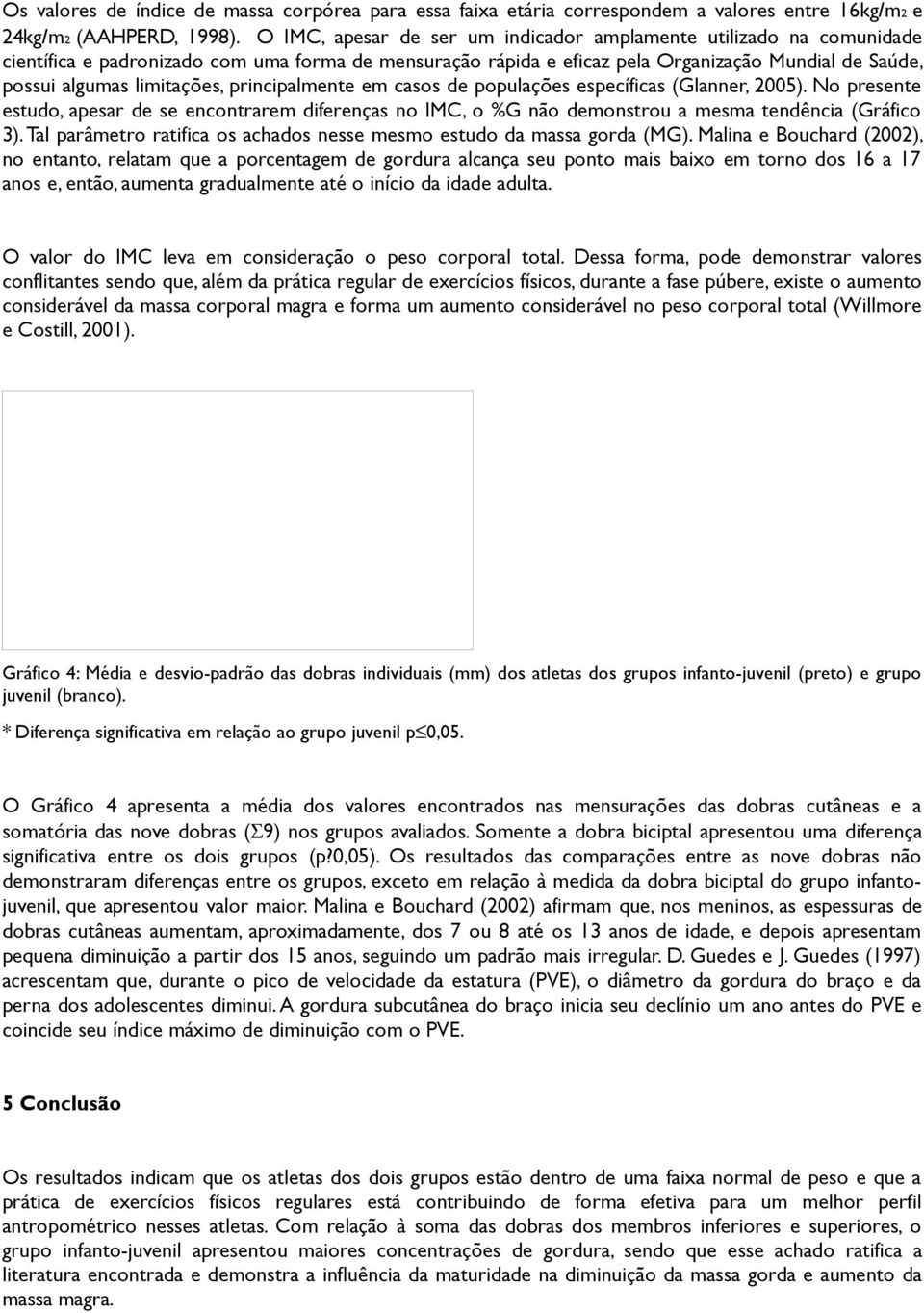 principalmente em casos de populações específicas (Glanner, 2005). No presente estudo, apesar de se encontrarem diferenças no IMC, o %G não demonstrou a mesma tendência (Gráfico 3).