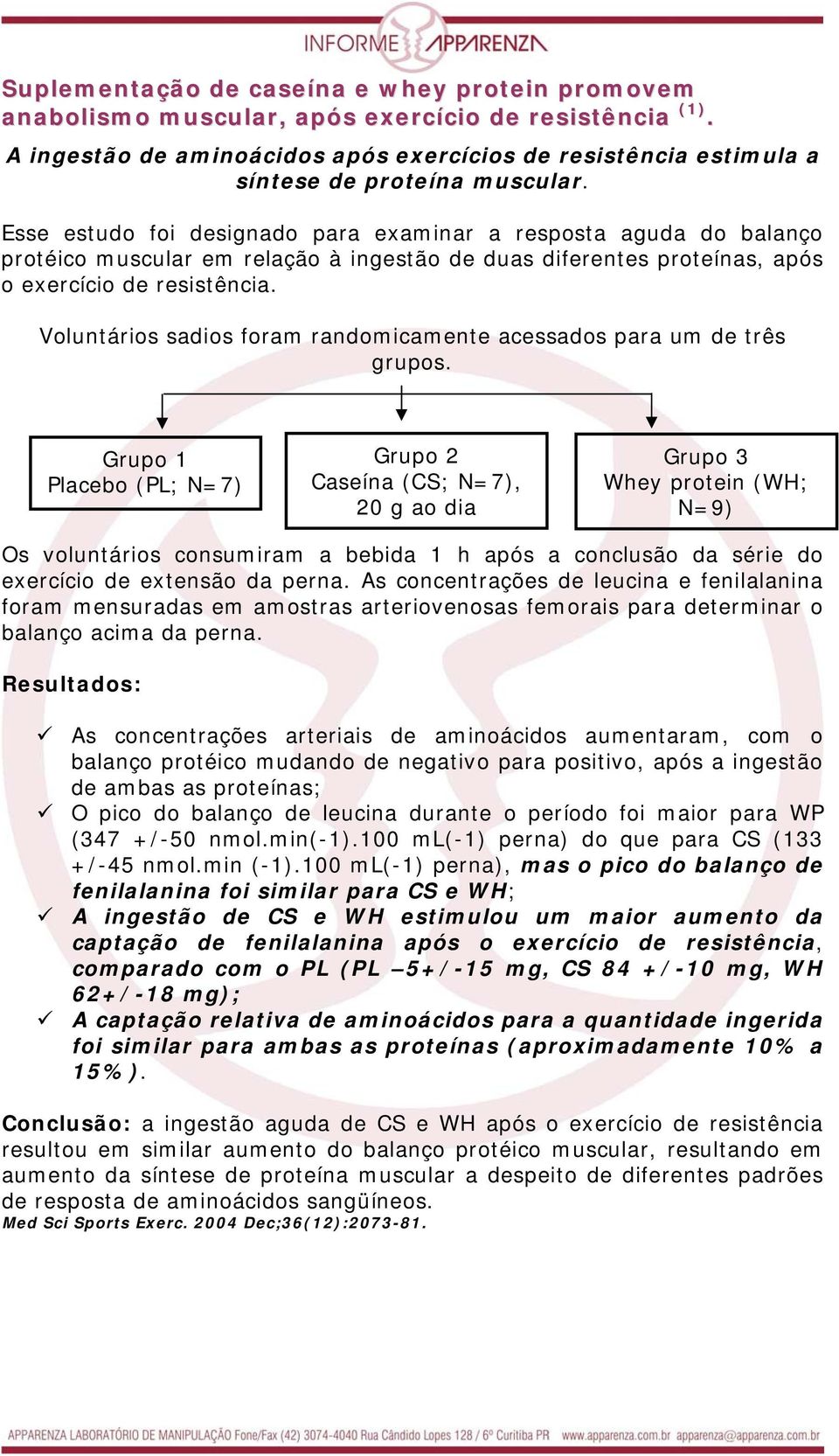 Esse estudo foi designado para examinar a resposta aguda do balanço protéico muscular em relação à ingestão de duas diferentes proteínas, após o exercício de resistência.