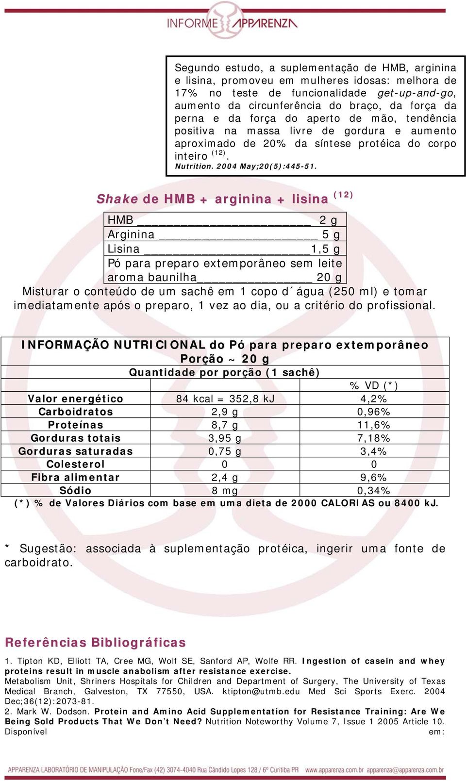 Shake de HMB + arginina + lisina (12) HMB 2 g Arginina 5 g Lisina 1,5 g aroma baunilha 20 g Misturar o conteúdo de um sachê em 1 copo d água (250 ml) e tomar imediatamente após o preparo, 1 vez ao