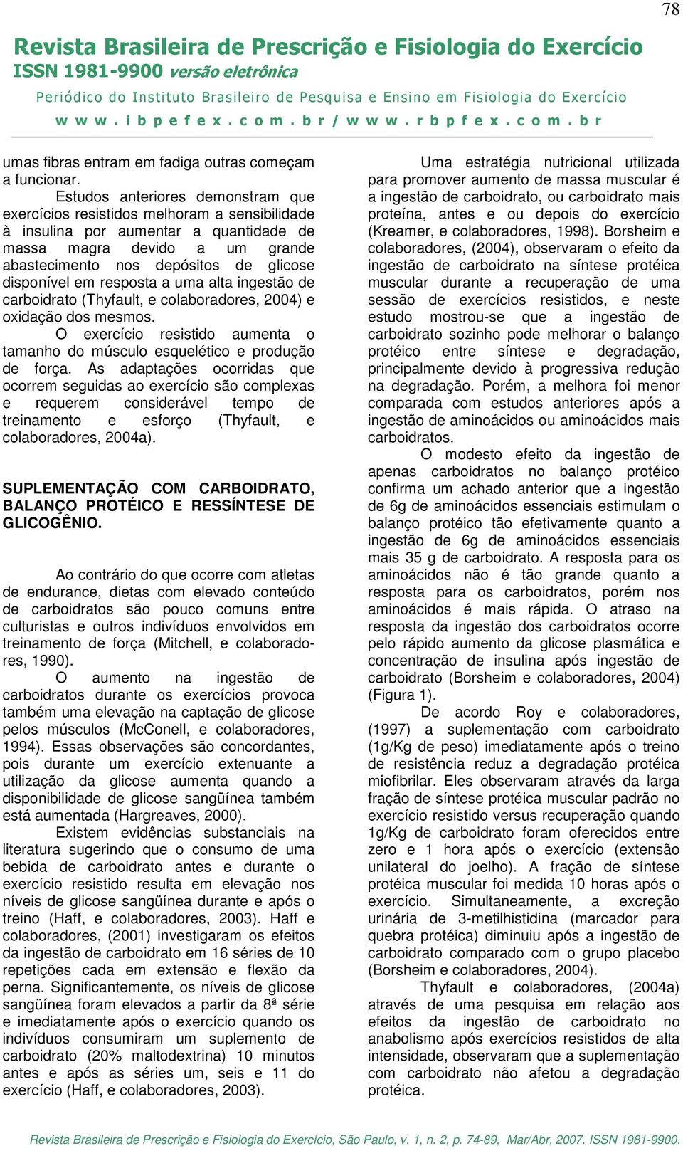 disponível em resposta a uma alta ingestão de carboidrato (Thyfault, e colaboradores, 2004) e oxidação dos mesmos. O exercício resistido aumenta o tamanho do músculo esquelético e produção de força.