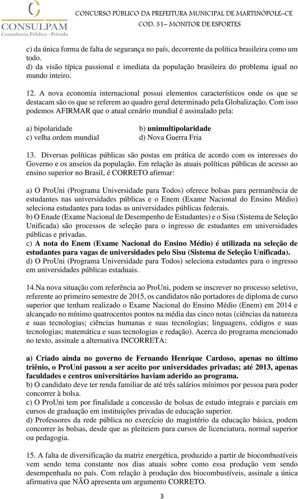 Com isso podemos AFIRMAR que o atual cenário mundial é assinalado pela: a) bipolaridade b) unimultipolaridade c) velha ordem mundial d) Nova Guerra Fria 13.