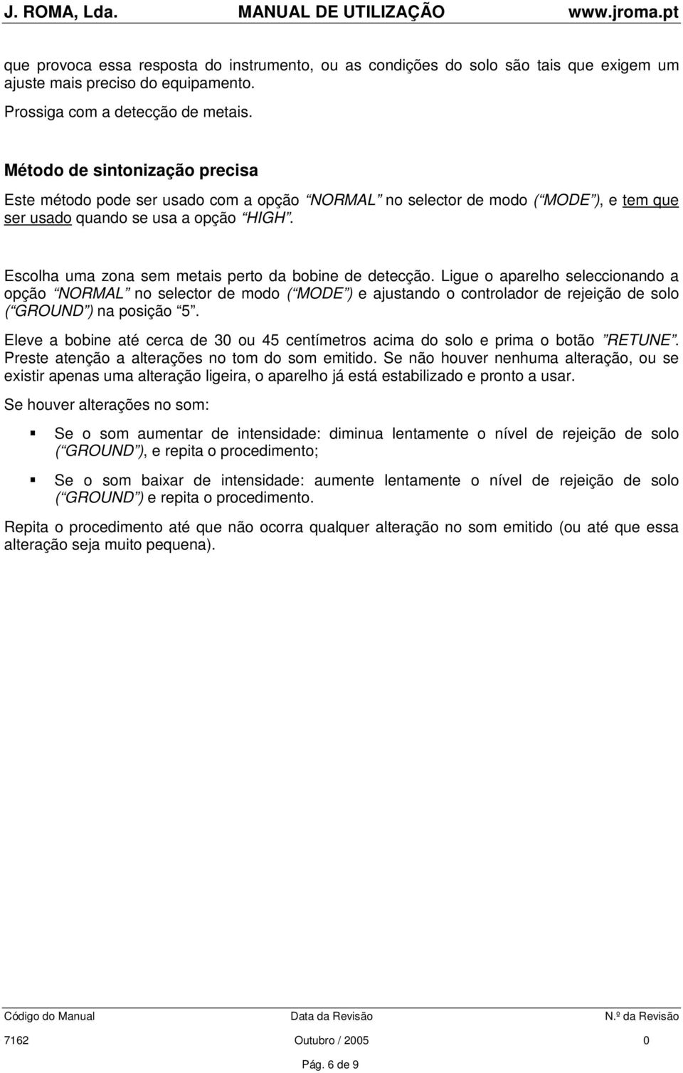 Escolha uma zona sem metais perto da bobine de detecção.